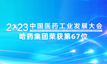 【喜訊】中國(guó)醫(yī)藥工業(yè)百?gòu)?qiáng)榜單發(fā)布：哈藥排名第67位